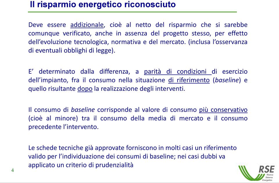 E determinato dalla differenza, a parità di condizioni di esercizio dell impianto, fra il consumo nella situazione di riferimento (baseline) e quello risultante dopo la realizzazione degli interventi.