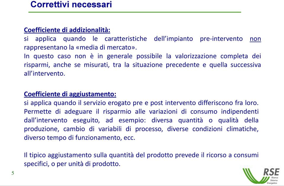 Coefficiente di aggiustamento: si applica quando il servizio erogato pre e post intervento differiscono fra loro.