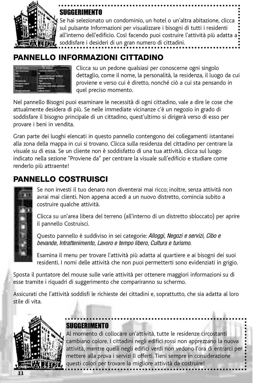 PANNELLO INFORMAZIONI CITTADINO Clicca su un pedone qualsiasi per conoscerne ogni singolo dettaglio, come il nome, la personalità, la residenza, il luogo da cui proviene e verso cui è diretto, nonché