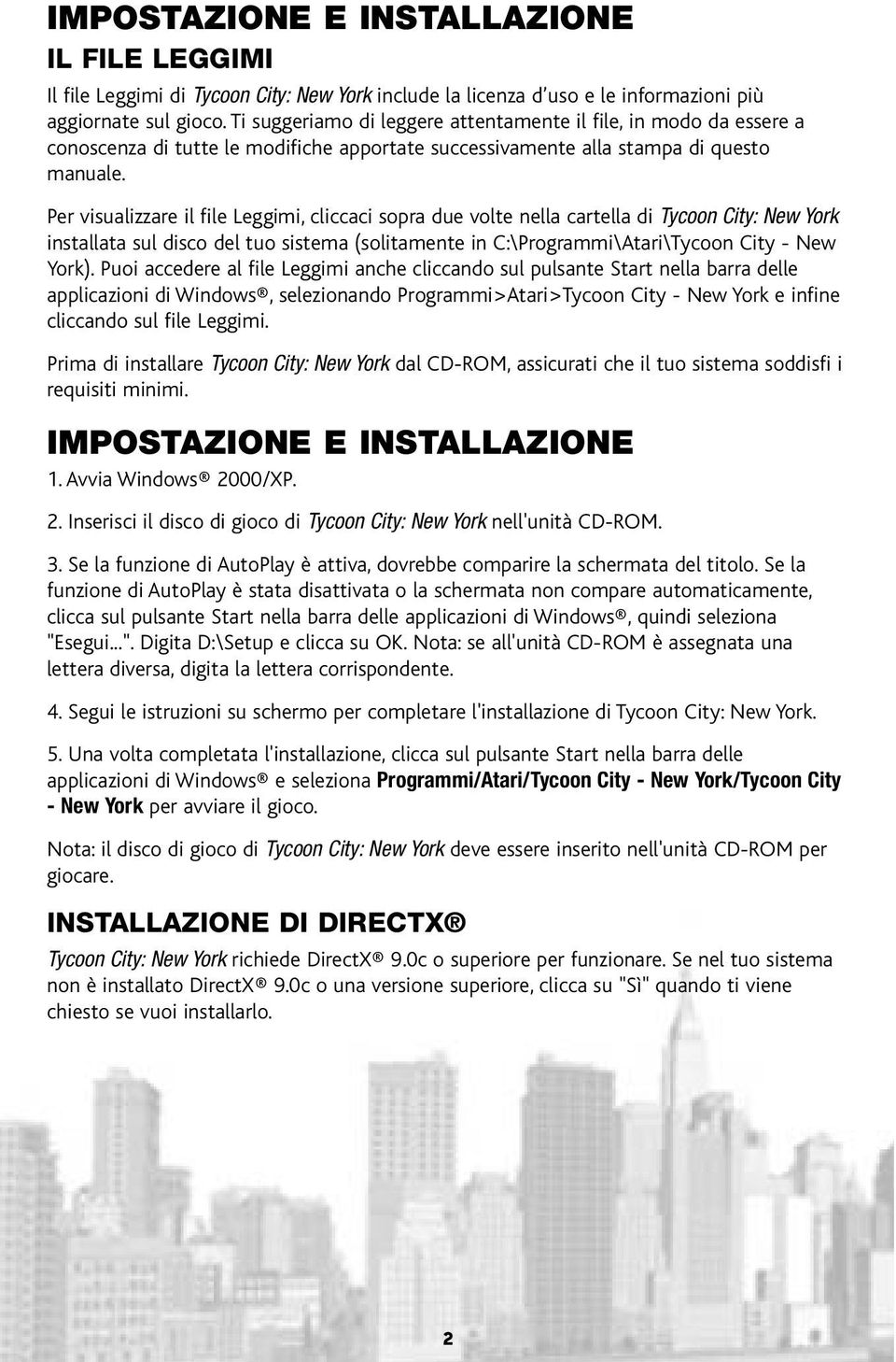 Per visualizzare il file Leggimi, cliccaci sopra due volte nella cartella di Tycoon City: New York installata sul disco del tuo sistema (solitamente in C:\Programmi\Atari\Tycoon City - New York).