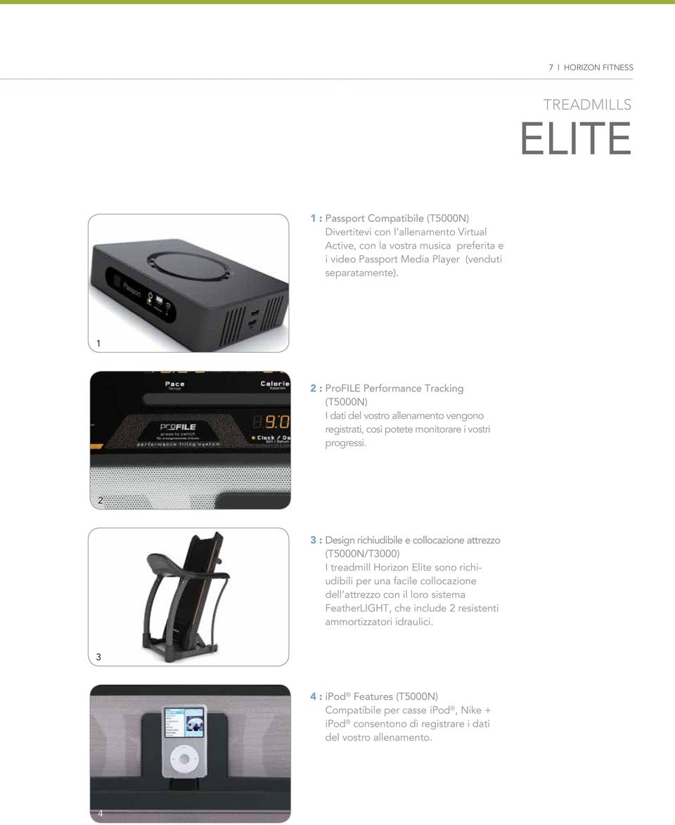 2 3 : Design richiudibile e collocazione attrezzo (T5000N/T3000) I treadmill Horizon Elite sono richiudibili per una facile collocazione dell attrezzo con il loro sistema