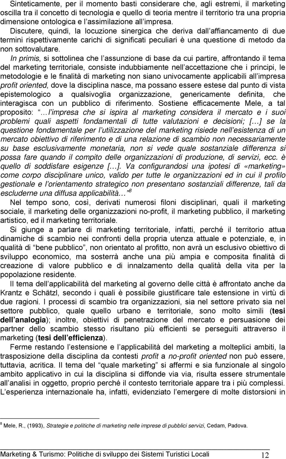 Discutere, quindi, la locuzione sinergica che deriva dall affiancamento di due termini rispettivamente carichi di significati peculiari è una questione di metodo da non sottovalutare.