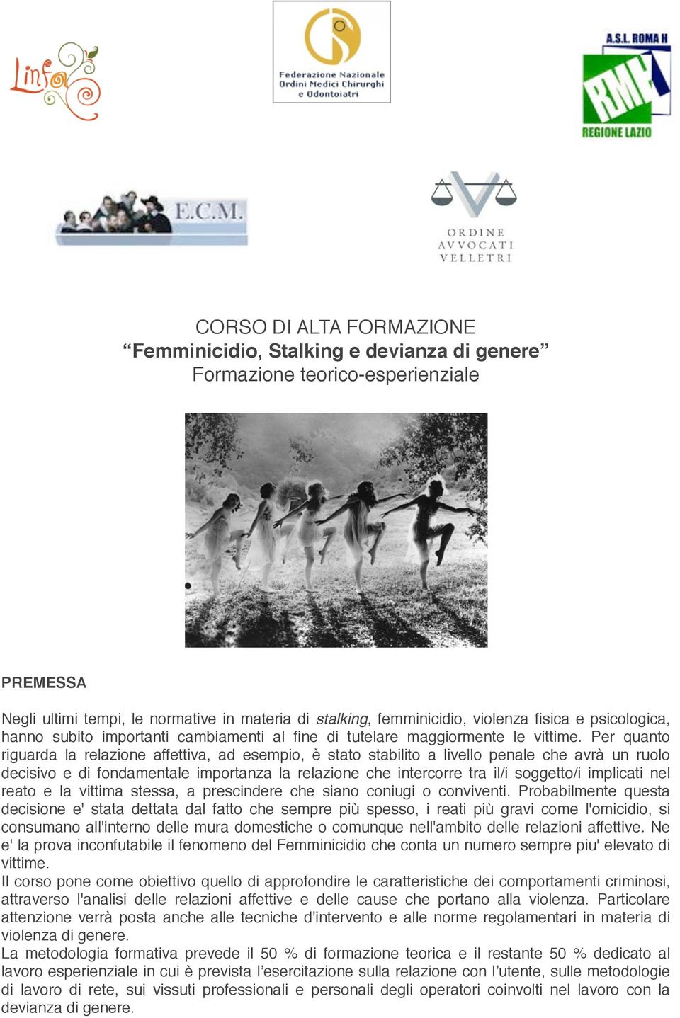 Per quanto riguarda la relazione affettiva, ad esempio, è stato stabilito a livello penale che avrà un ruolo decisivo e di fondamentale importanza la relazione che intercorre tra il/i soggetto/i