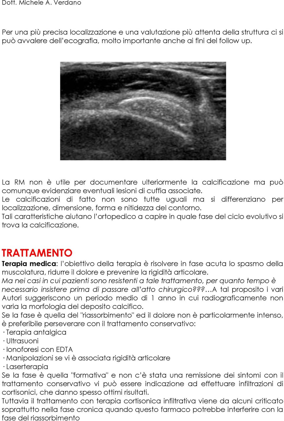 Le calcificazioni di fatto non sono tutte uguali ma si differenziano per localizzazione, dimensione, forma e nitidezza del contorno.