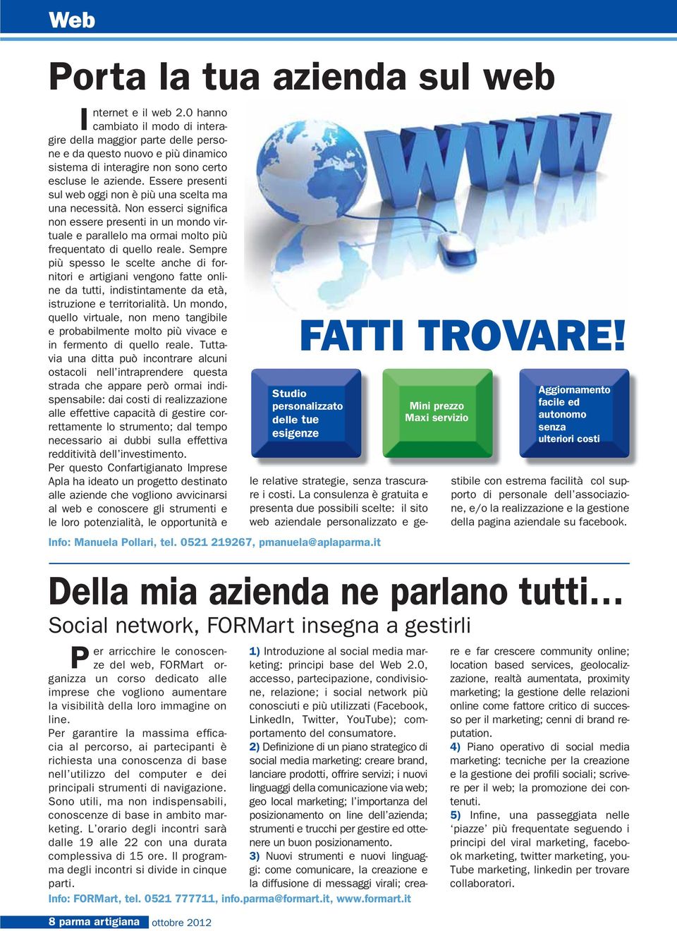 Essere presenti sul web oggi non è più una scelta ma una necessità. Non esserci significa non essere presenti in un mondo virtuale e parallelo ma ormai molto più frequentato di quello reale.