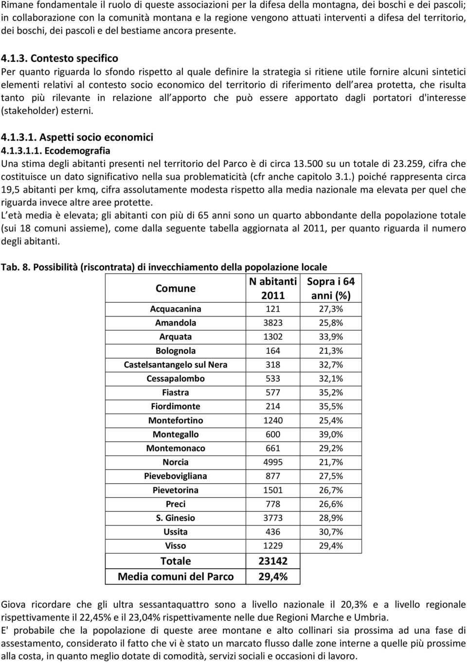 Contesto specifico Per quanto riguarda lo sfondo rispetto al quale definire la strategia si ritiene utile fornire alcuni sintetici elementi relativi al contesto socio economico del territorio di