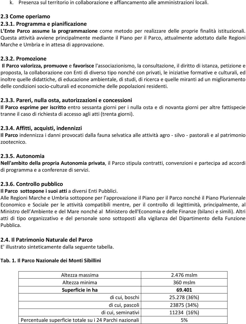 Questa attività avviene principalmente mediante il Piano per il Parco, attualmente adottato dalle Regioni Marche e Umbria e in attesa di approvazione. 2.