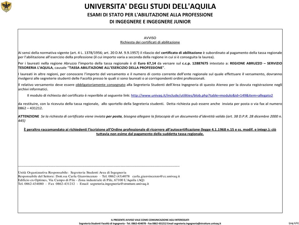 9.1957) il rilascio del certificato di abilitazione è subordinato al pagamento della tassa regionale per l abilitazione all esercizio della professione (il cui importo varia a seconda della regione