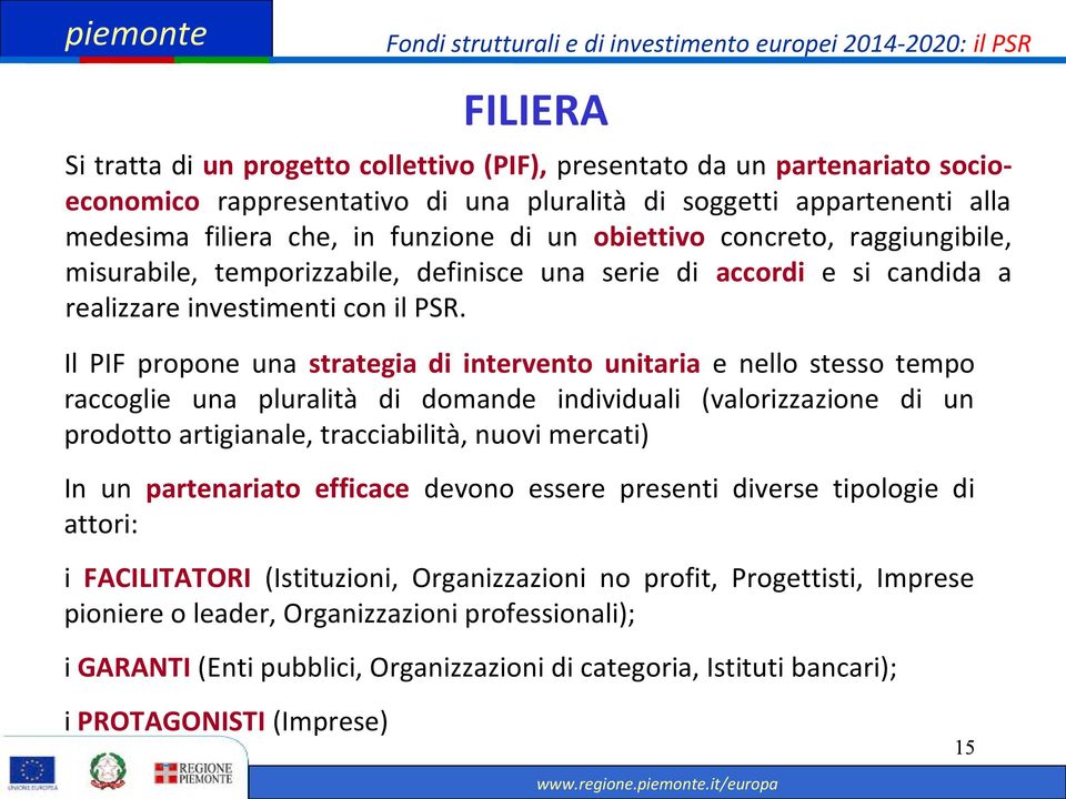 Il PIF propone una strategia di intervento unitaria e nello stesso tempo raccoglie una pluralità di domande individuali (valorizzazione di un prodotto artigianale, tracciabilità, nuovi mercati) In un