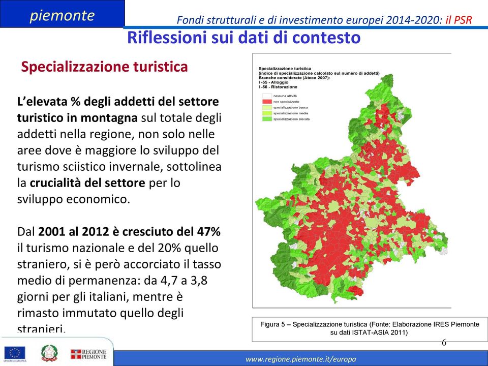 Dal 2001 al 2012 è cresciuto del 47% il turismo nazionale e del 20% quello straniero, si è però accorciato il tasso medio di permanenza: da 4,7 a 3,8 giorni per