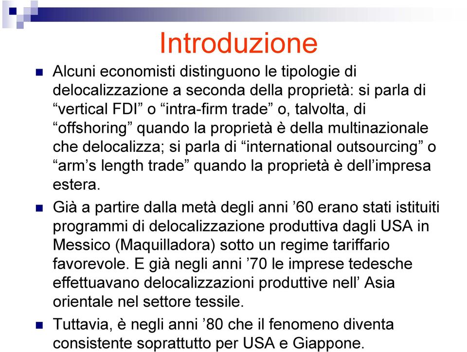 Già a partire dalla metà degli anni 60 erano stati istituiti programmi di delocalizzazione produttiva dagli USA in Messico (Maquilladora) sotto un regime tariffario favorevole.