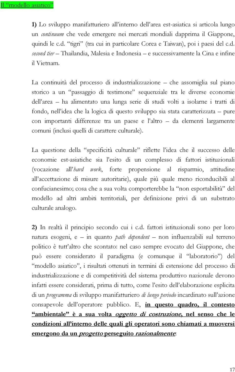 La continuità del processo di industrializzazione che assomiglia sul piano storico a un passaggio di testimone sequenziale tra le diverse economie dell area ha alimentato una lunga serie di studi