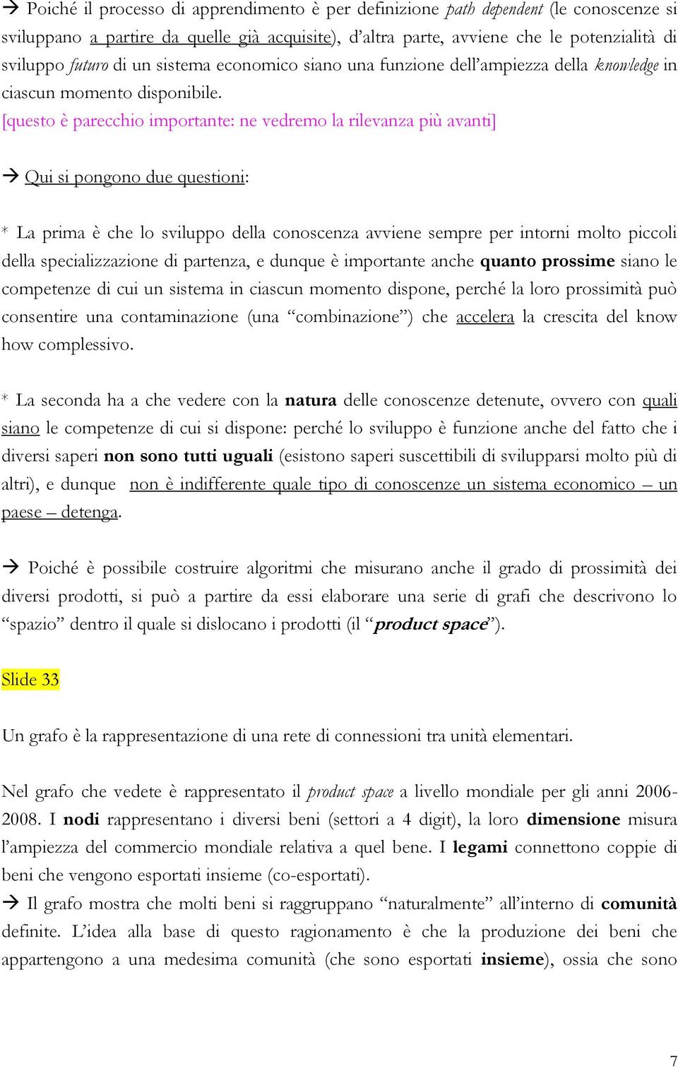 [questo è parecchio importante: ne vedremo la rilevanza più avanti] Qui si pongono due questioni: * La prima è che lo sviluppo della conoscenza avviene sempre per intorni molto piccoli della