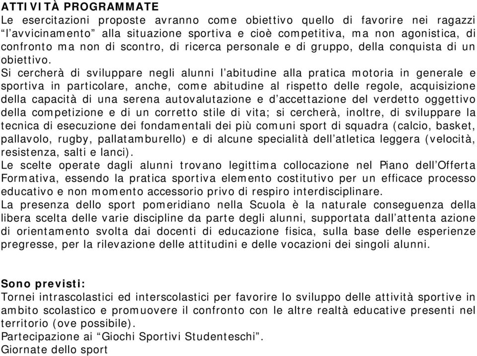 Si cercherà di sviluppare negli alunni l abitudine alla pratica motoria in generale e sportiva in particolare, anche, come abitudine al rispetto delle regole, acquisizione della capacità di una