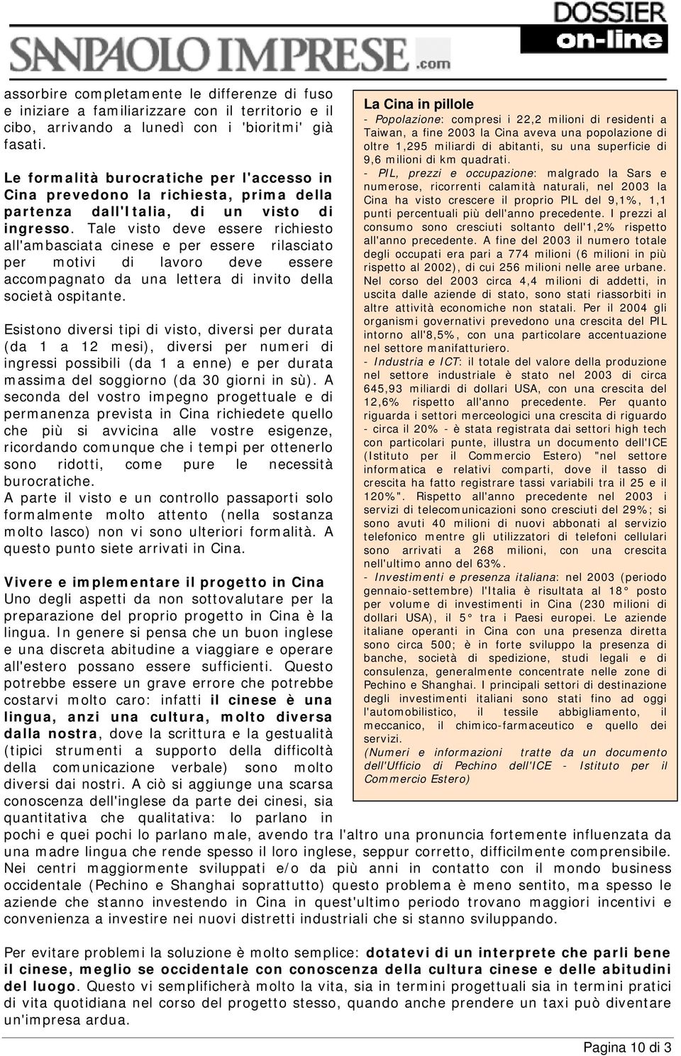 Tale visto deve essere richiesto all'ambasciata cinese e per essere rilasciato per motivi di lavoro deve essere accompagnato da una lettera di invito della società ospitante.