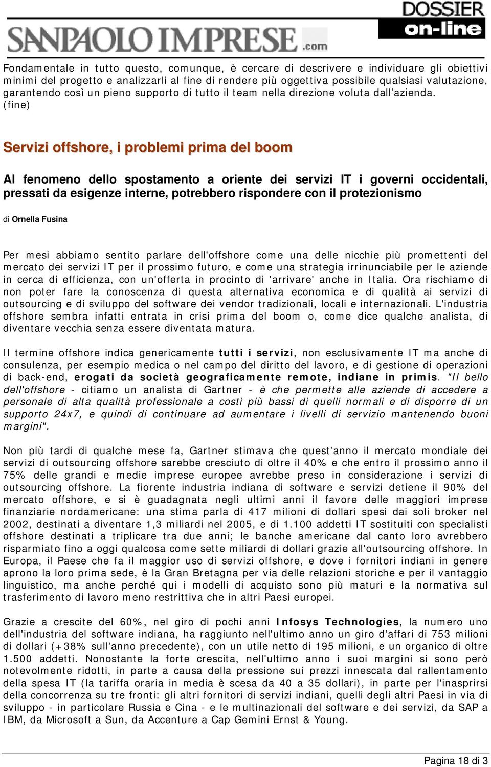 (fine) Servizi offshore, i problemi prima del boom Al fenomeno dello spostamento a oriente dei servizi IT i governi occidentali, pressati da esigenze interne, potrebbero rispondere con il