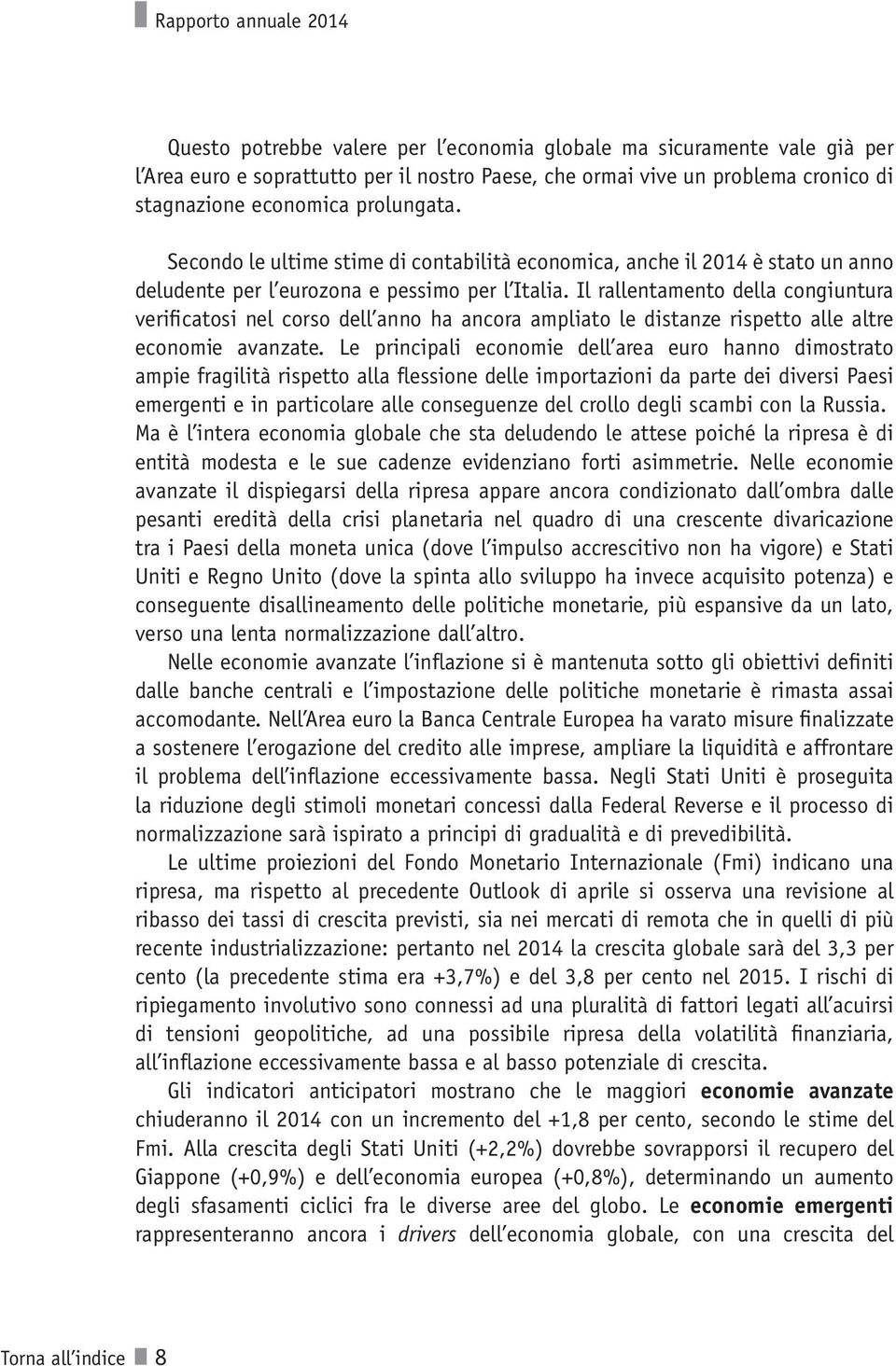 Il rallentamento della congiuntura verificatosi nel corso dell anno ha ancora ampliato le distanze rispetto alle altre economie avanzate.