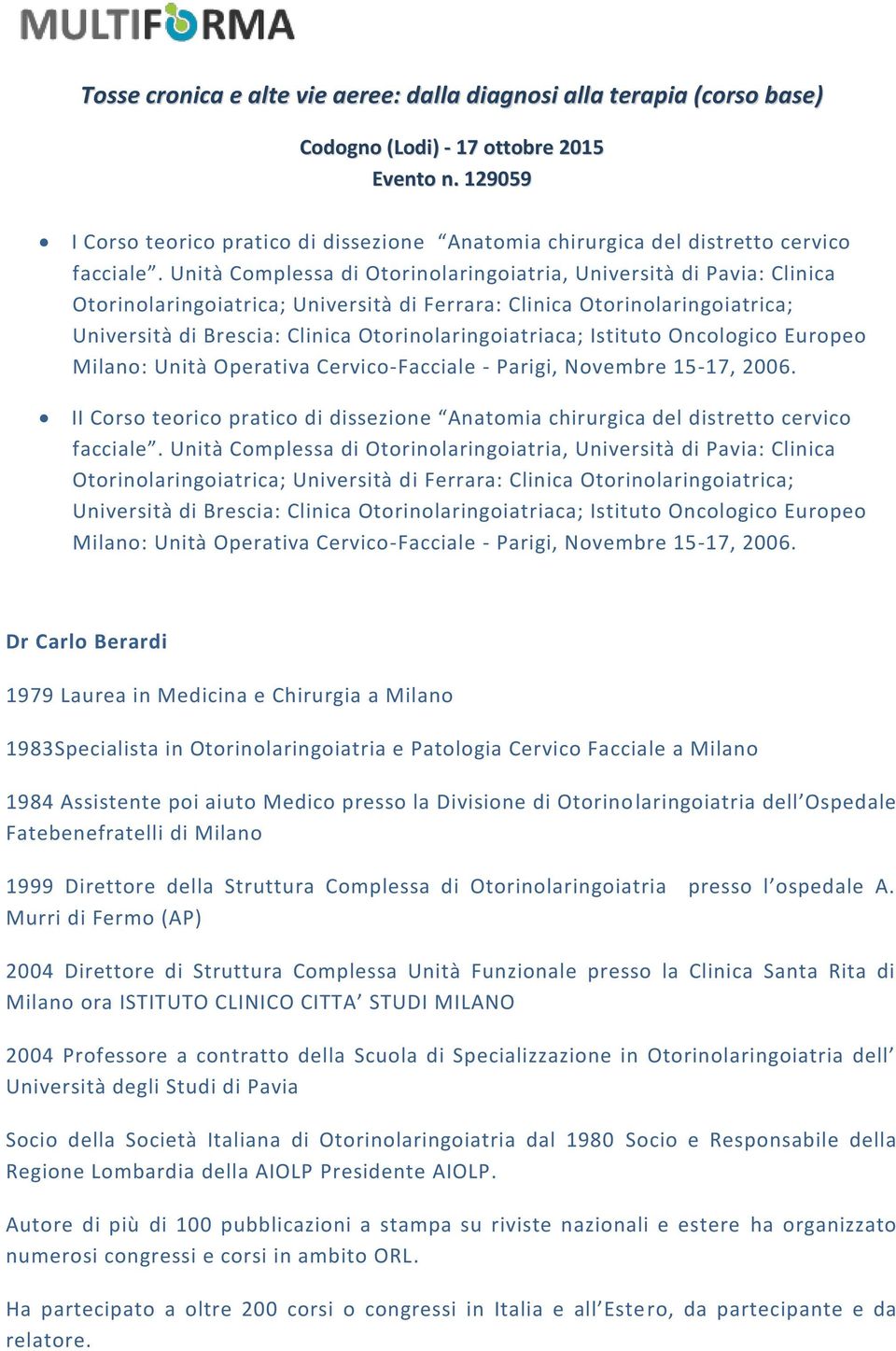 Otorinolaringoiatriaca; Istituto Oncologico Europeo Milano: Unità Operativa Cervico-Facciale - Parigi, Novembre 15-17, 2006.
