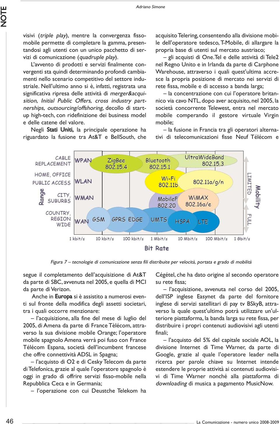 Nell ultimo anno si è, infatti, registrata una significativa ripresa delle attività di merger&acquisition, Initial Public Offers, cross industry partnerships, outsourcing/offshoring, decollo di