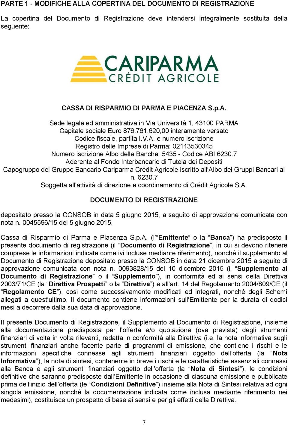 7 Aderente al Fondo Interbancario di Tutela dei Depositi Capogruppo del Gruppo Bancario Cariparma Crédit Agricole iscritto all Albo dei Gruppi Bancari al n. 6230.