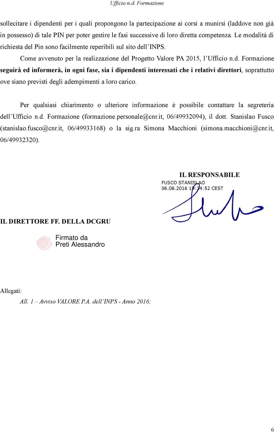 Per qualsiasi chiarimento o ulteriore informazione è possibile contattare la segreteria dell Ufficio n.d. Formazione (formazione.personale@cnr.it, 06/49932094), il dott. Stanislao Fusco (stanislao.