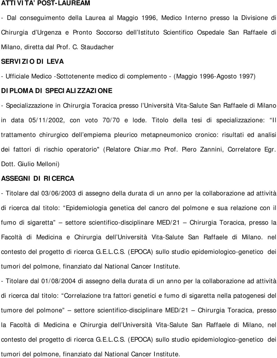 Staudacher SERVIZIO DI LEVA - Ufficiale Medico -Sottotenente medico di complemento - (Maggio 1996-Agosto 1997) DIPLOMA DI SPECIALIZZAZIONE - Specializzazione in Chirurgia Toracica presso l Università