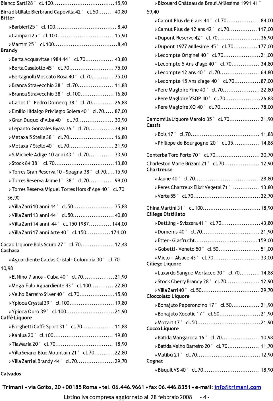 70... 87,00 Gran Duque d Alba 40 cl. 70... 30,90 Lepanto Gonzales Byass 36 cl. 70...34,80 Metaxa 5 Stelle 38 cl. 70... 16,80 Metaxa 7 Stelle 40 cl. 70... 21,90 S.Michele Adige 10 anni 43 cl. 70... 33,90 Stock 84 38 cl.