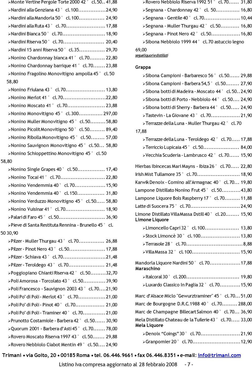 50 58,80 Nonino Friulana 43 cl. 70... 13,80 Nonino Merlot 41 cl. 70...22,80 Nonino Moscato 41 cl. 70... 23,88 Nonino Monovitigno 45 cl. 300... 297,00 Nonino Muller Monovitigno 45 cl. 50.