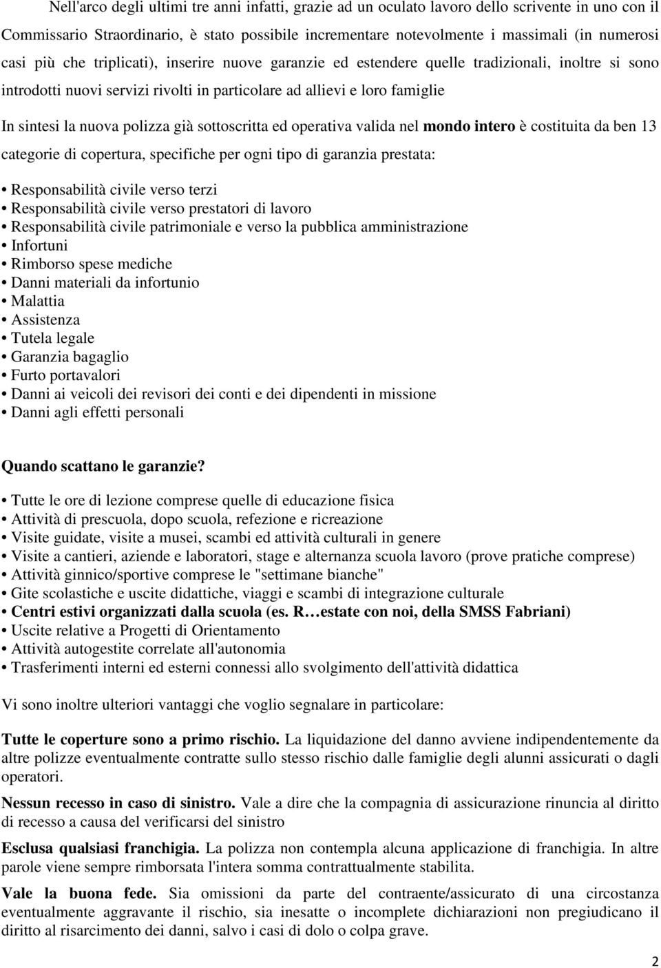 già sottoscritta ed operativa valida nel mondo intero è costituita da ben 13 categorie di copertura, specifiche per ogni tipo di garanzia prestata: Responsabilità civile verso terzi Responsabilità