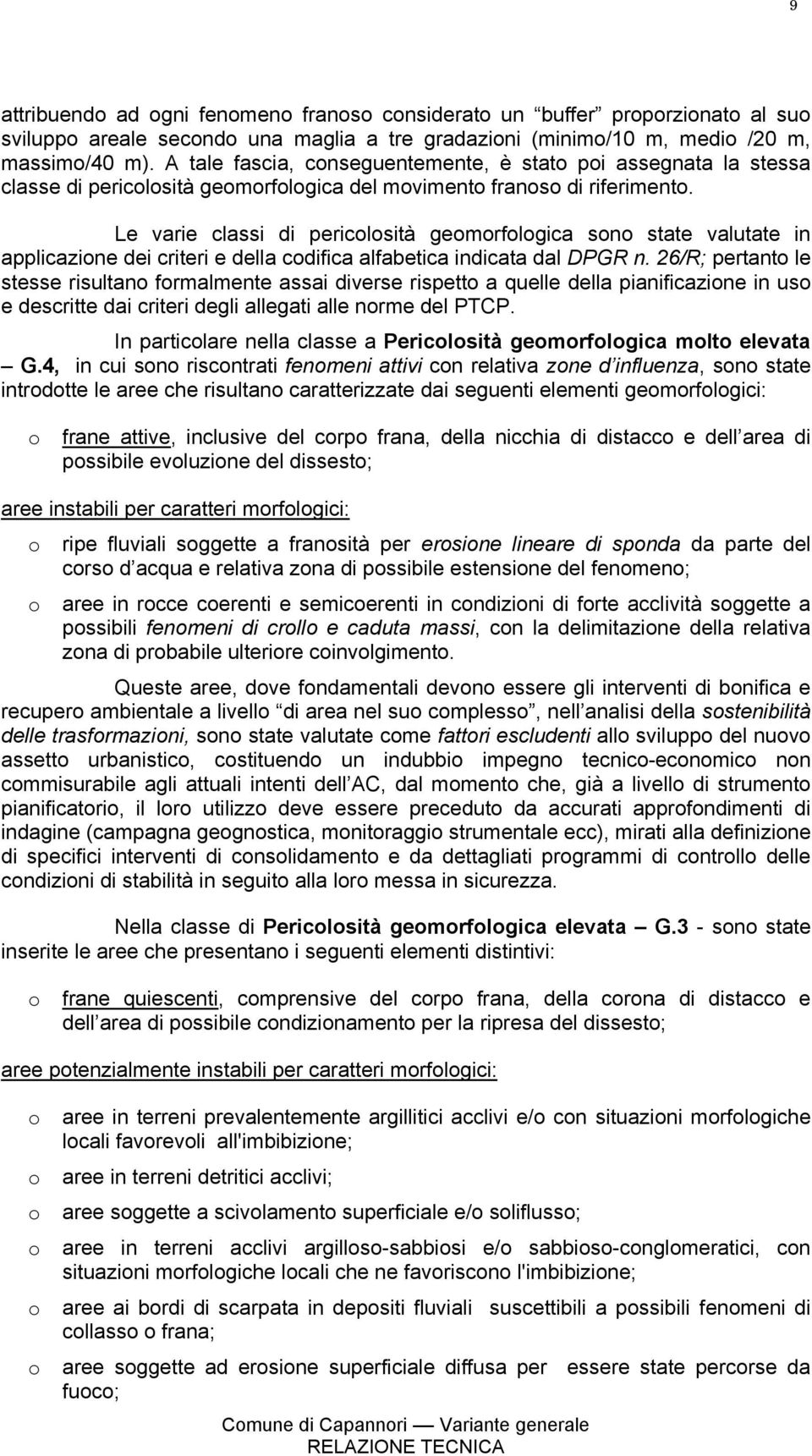 Le varie classi di pericolosità geomorfologica sono state valutate in applicazione dei criteri e della codifica alfabetica indicata dal DPGR n.