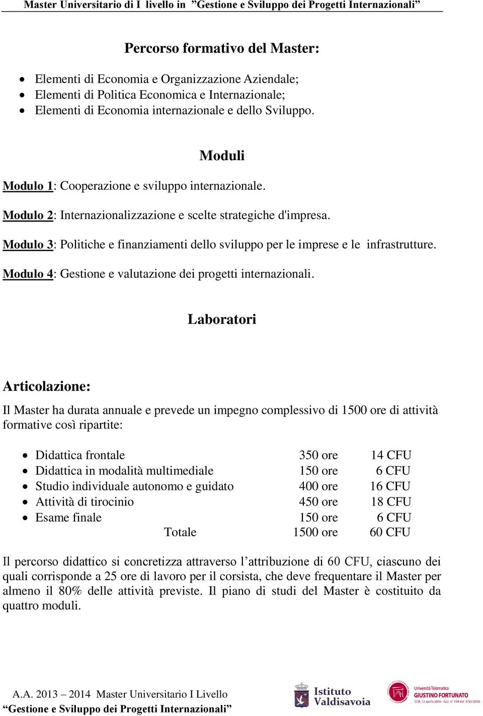 Modulo 3: Politiche e finanziamenti dello sviluppo per le imprese e le infrastrutture. Modulo 4: Gestione e valutazione dei progetti internazionali.