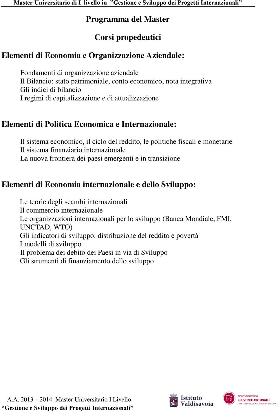 sistema finanziario internazionale La nuova frontiera dei paesi emergenti e in transizione Elementi di Economia internazionale e dello Sviluppo: Le teorie degli scambi internazionali Il commercio