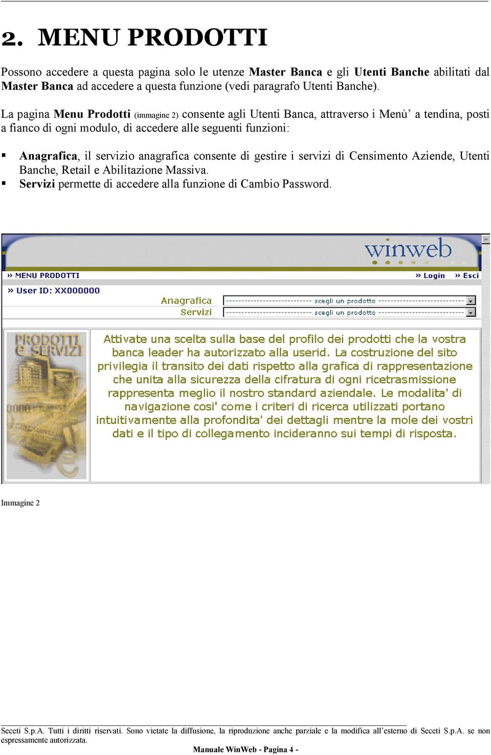 La pagina Menu Prodotti (immagine 2) consente agli Utenti Banca, attraverso i Menù a tendina, posti a fianco di ogni modulo, di accedere alle