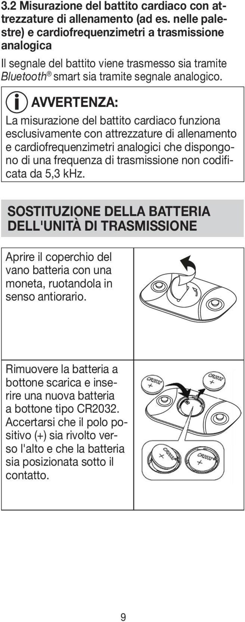 AVVERTENZA: La misurazione del battito cardiaco funziona esclusivamente con attrezzature di allenamento e cardiofrequenzimetri analogici che dispongono di una frequenza di trasmissione non codificata