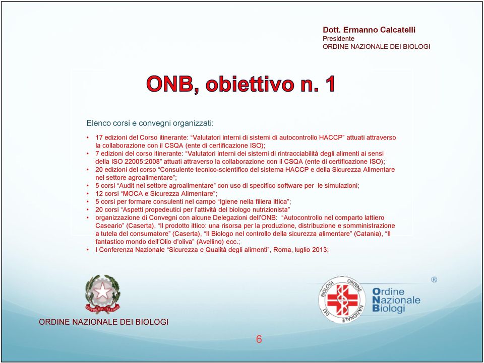 certificazione ISO); 20 edizioni del corso Consulente tecnico-scientifico del sistema HACCP e della Sicurezza Alimentare nel settore agroalimentare ; 5 corsi Audit nel settore agroalimentare con uso