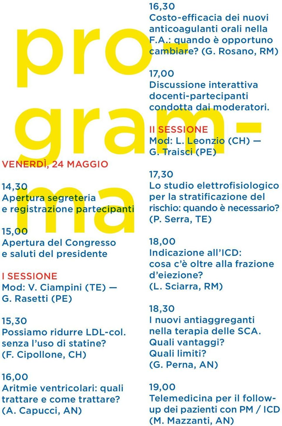 Capucci, AN) 16,30 Costo-efficacia dei nuovi anticoagulanti orali nella F.A.: quando è opportuno cambiare? (G. Rosano, RM) 17,00 II SESSIONE Mod: L. Leonzio (CH) G.