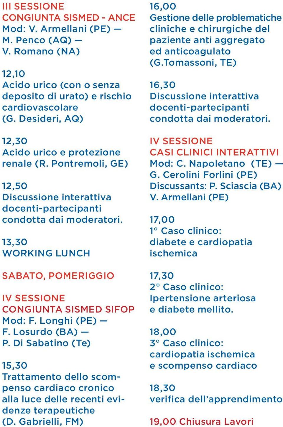 Di Sabatino (Te) 15,30 Trattamento dello scompenso cardiaco cronico alla luce delle recenti evidenze terapeutiche (D.