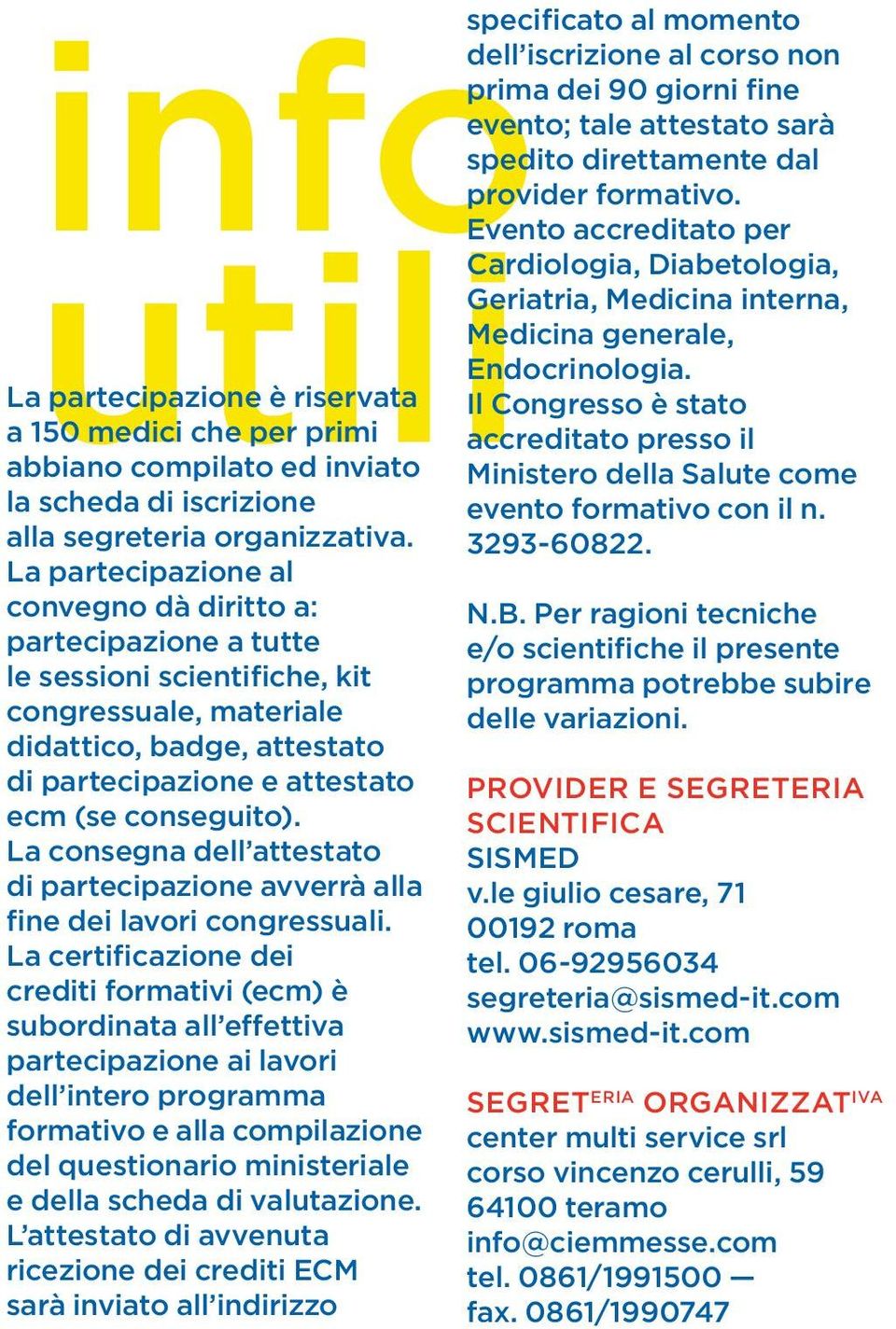 La consegna dell attestato di partecipazione avverrà alla fine dei lavori congressuali.