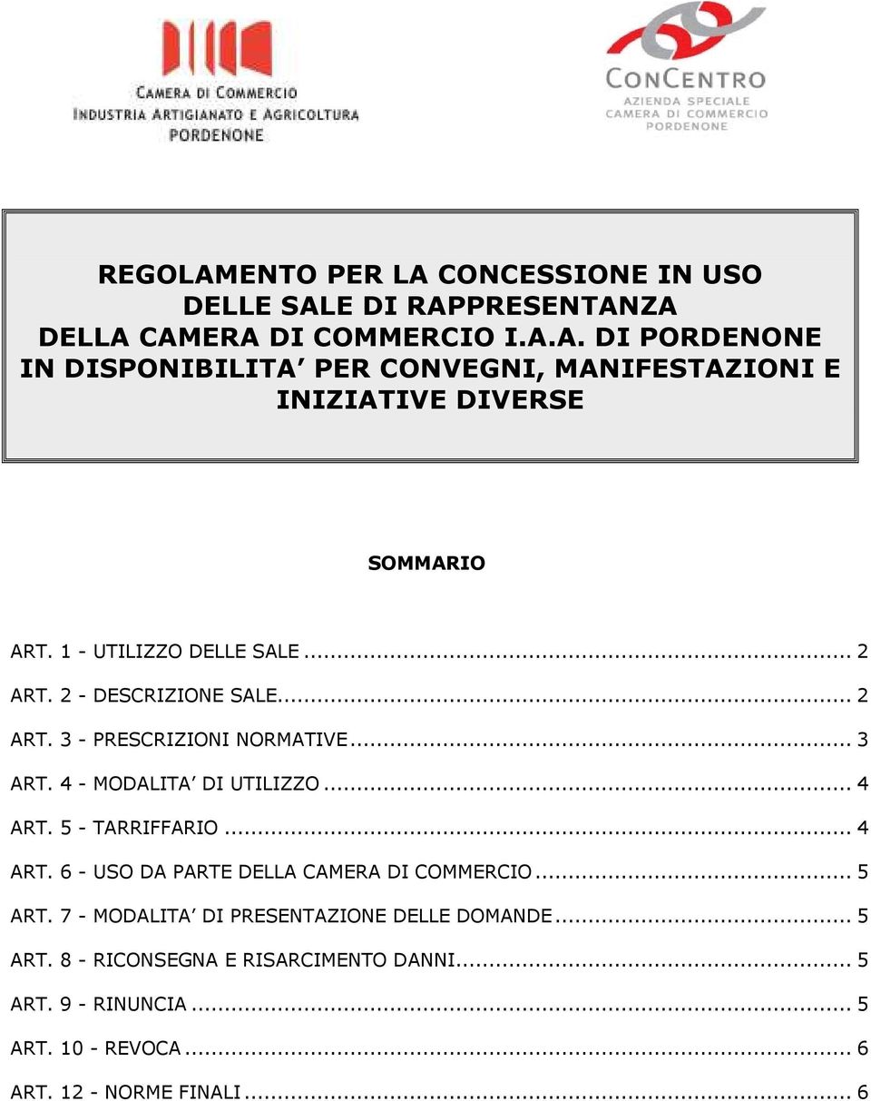 5 - TARRIFFARIO...4 ART. 6 - USO DA PARTE DELLA CAMERA DI COMMERCIO...5 ART. 7 - MODALITA DI PRESENTAZIONE DELLE DOMANDE...5 ART. 8 - RICONSEGNA E RISARCIMENTO DANNI.