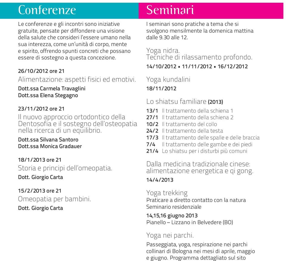 ssa Elena Stegagno 23/11/2012 ore 21 Il nuovo approccio ortodontico della Dentosofia e il sostegno dell osteopatia nella ricerca di un equilibrio. Dott.ssa Silvana Santoro Dott.