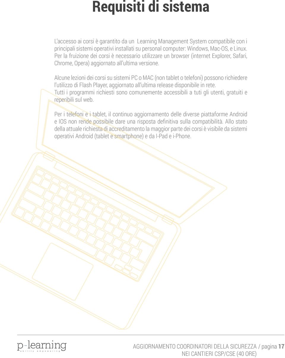 Alcune lezioni dei corsi su sistemi PC o MAC (non tablet o telefoni) possono richiedere l utilizzo di Flash Player, aggiornato all ultima release disponibile in rete.