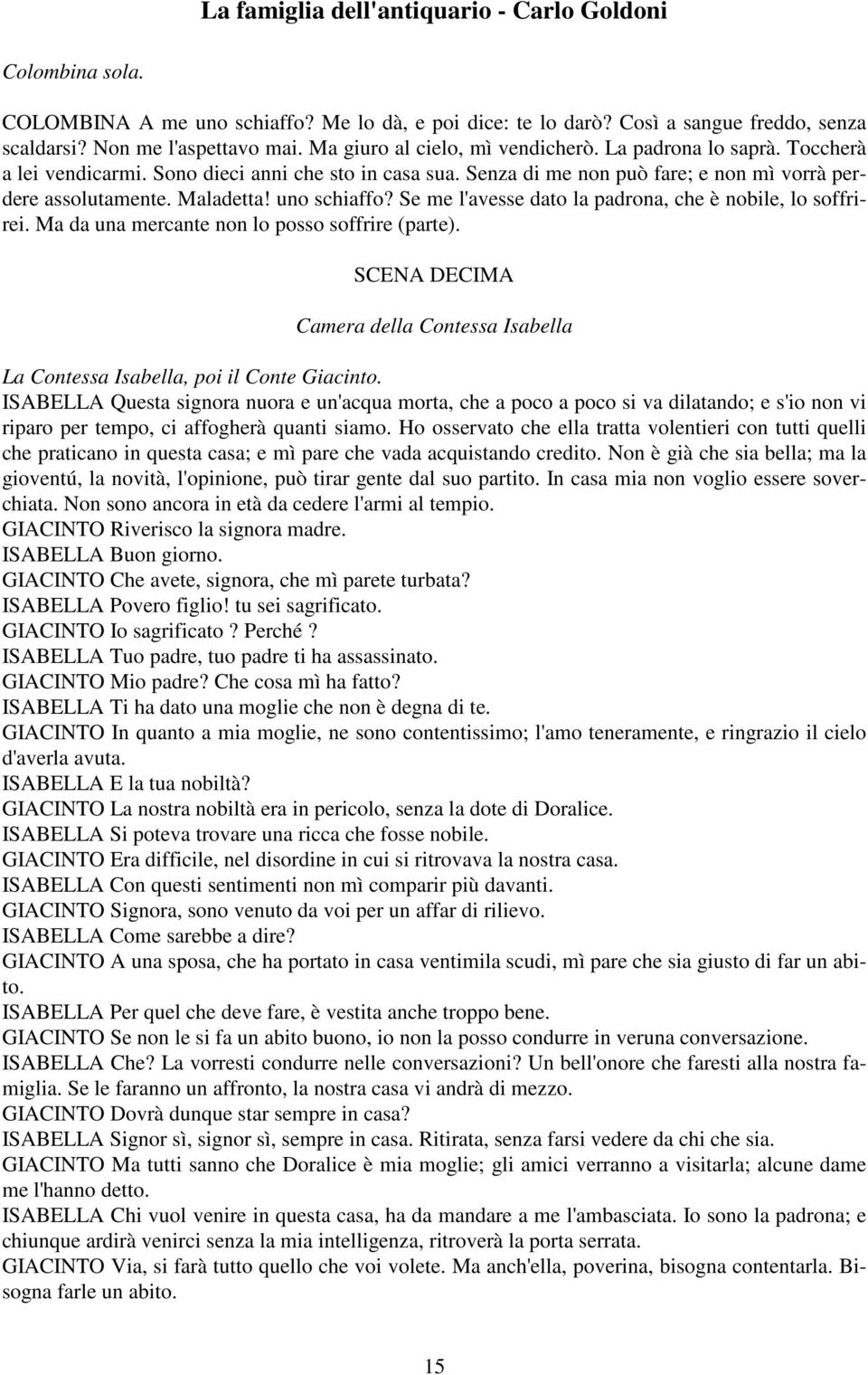 Se me l'avesse dato la padrona, che è nobile, lo soffrirei. Ma da una mercante non lo posso soffrire (parte). SCENA DECIMA Camera della Contessa Isabella La Contessa Isabella, poi il Conte Giacinto.