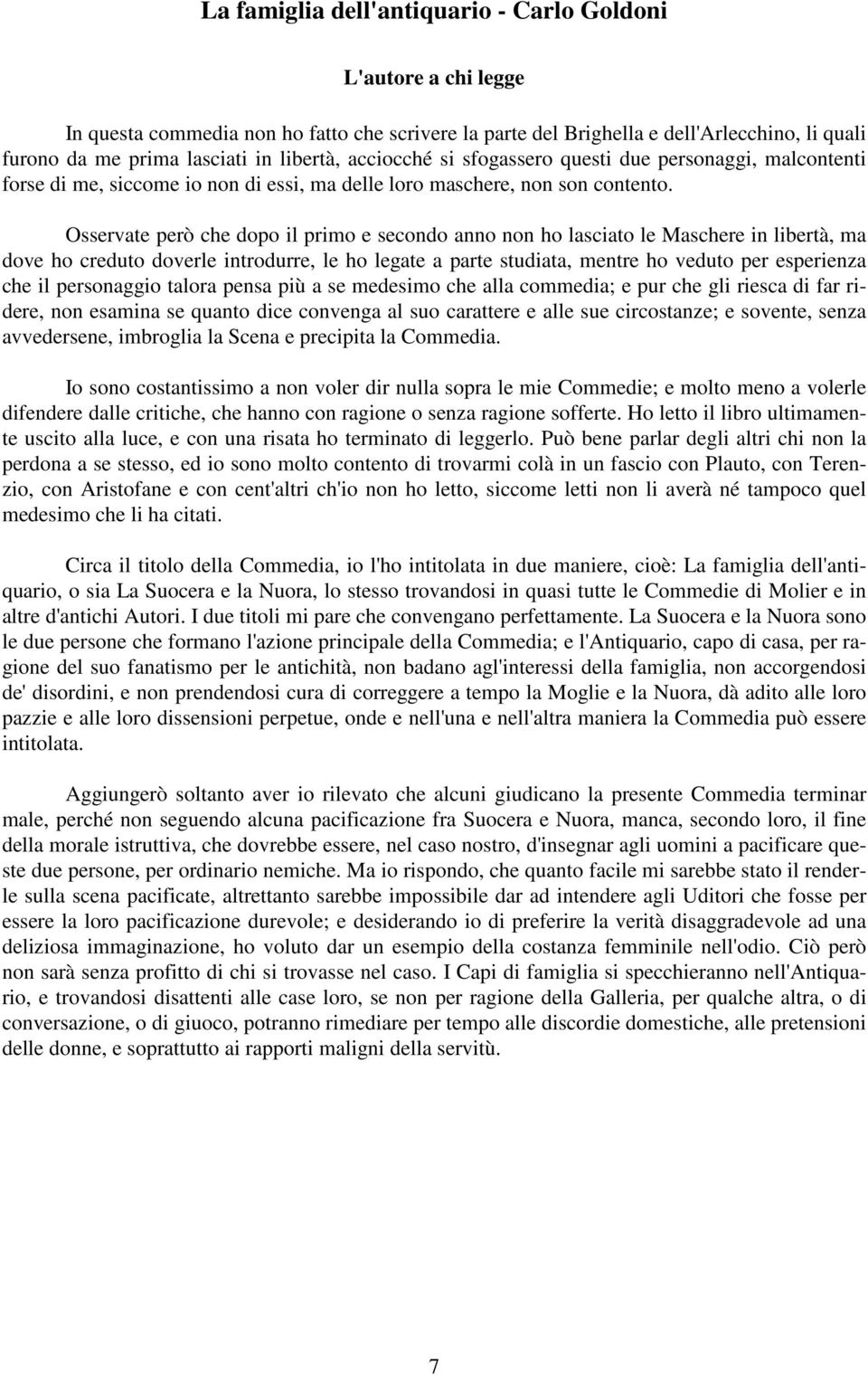 Osservate però che dopo il primo e secondo anno non ho lasciato le Maschere in libertà, ma dove ho creduto doverle introdurre, le ho legate a parte studiata, mentre ho veduto per esperienza che il