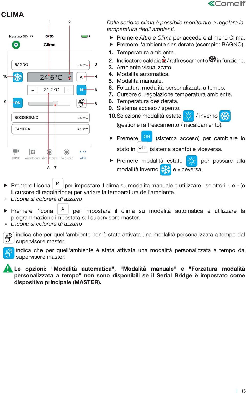 Modalità automatica. 5. Modalità manuale. 6. Forzatura modalità personalizzata a tempo. 7. Cursore di regolazione temperatura ambiente. 8. emperatura desiderata. 9. Sistema acceso / spento. 10.