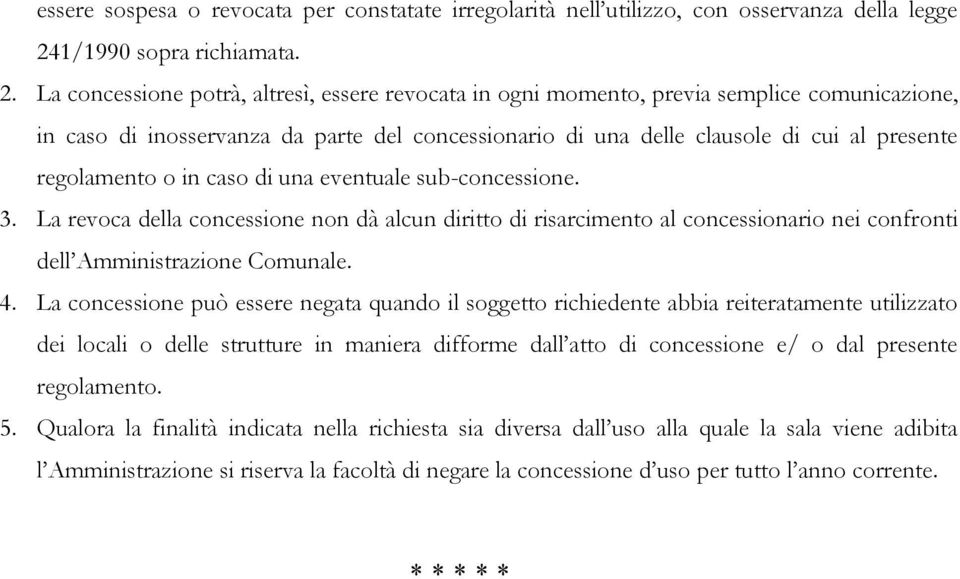 La concessione potrà, altresì, essere revocata in ogni momento, previa semplice comunicazione, in caso di inosservanza da parte del concessionario di una delle clausole di cui al presente regolamento