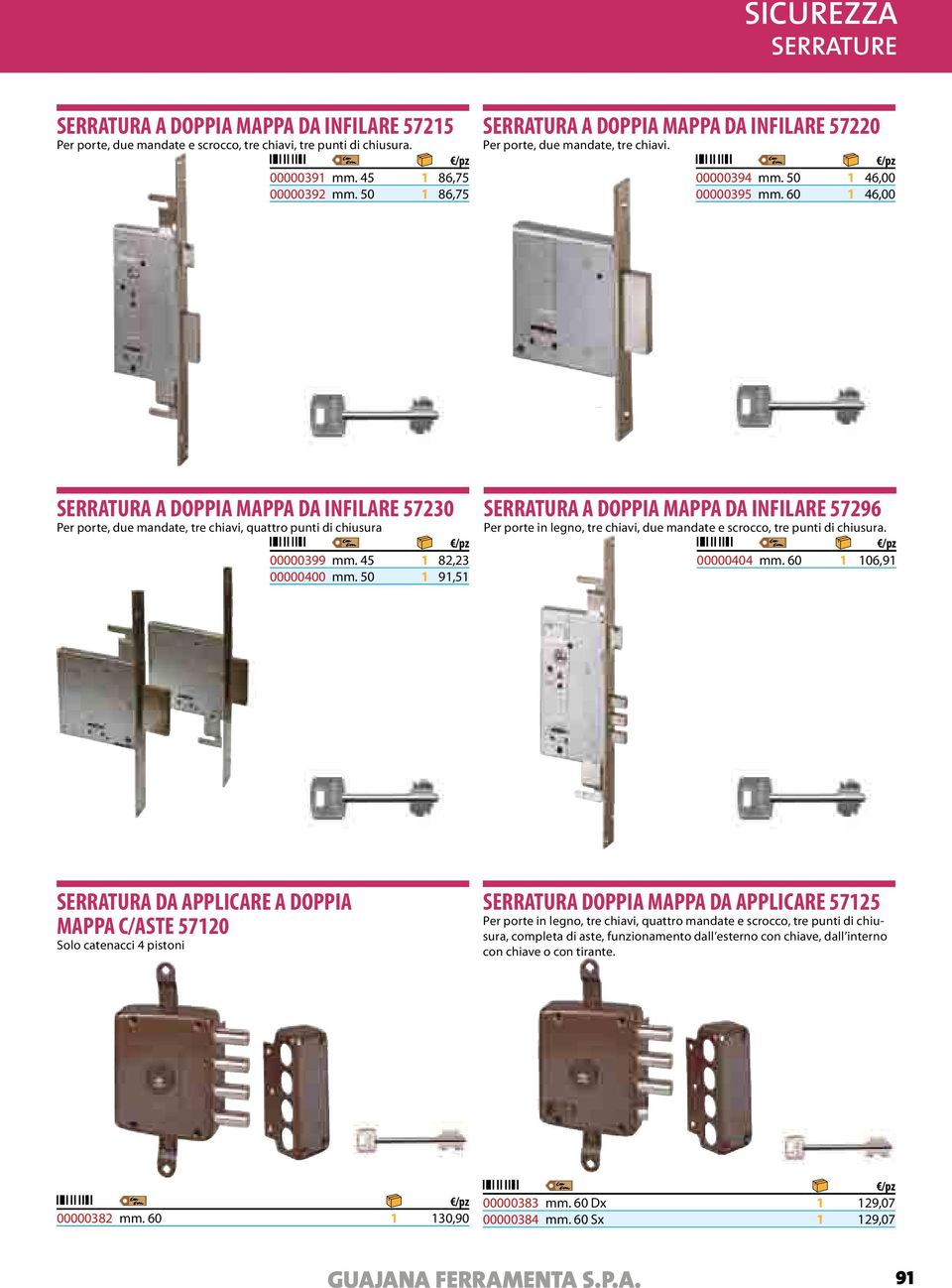 60 1 46,00 SERRATURA A DOPPIA MAPPA DA INFILARE 57230 Per porte, due mandate, tre chiavi, quattro punti di chiusura 00000399 mm. 45 1 82,23 00000400 mm.
