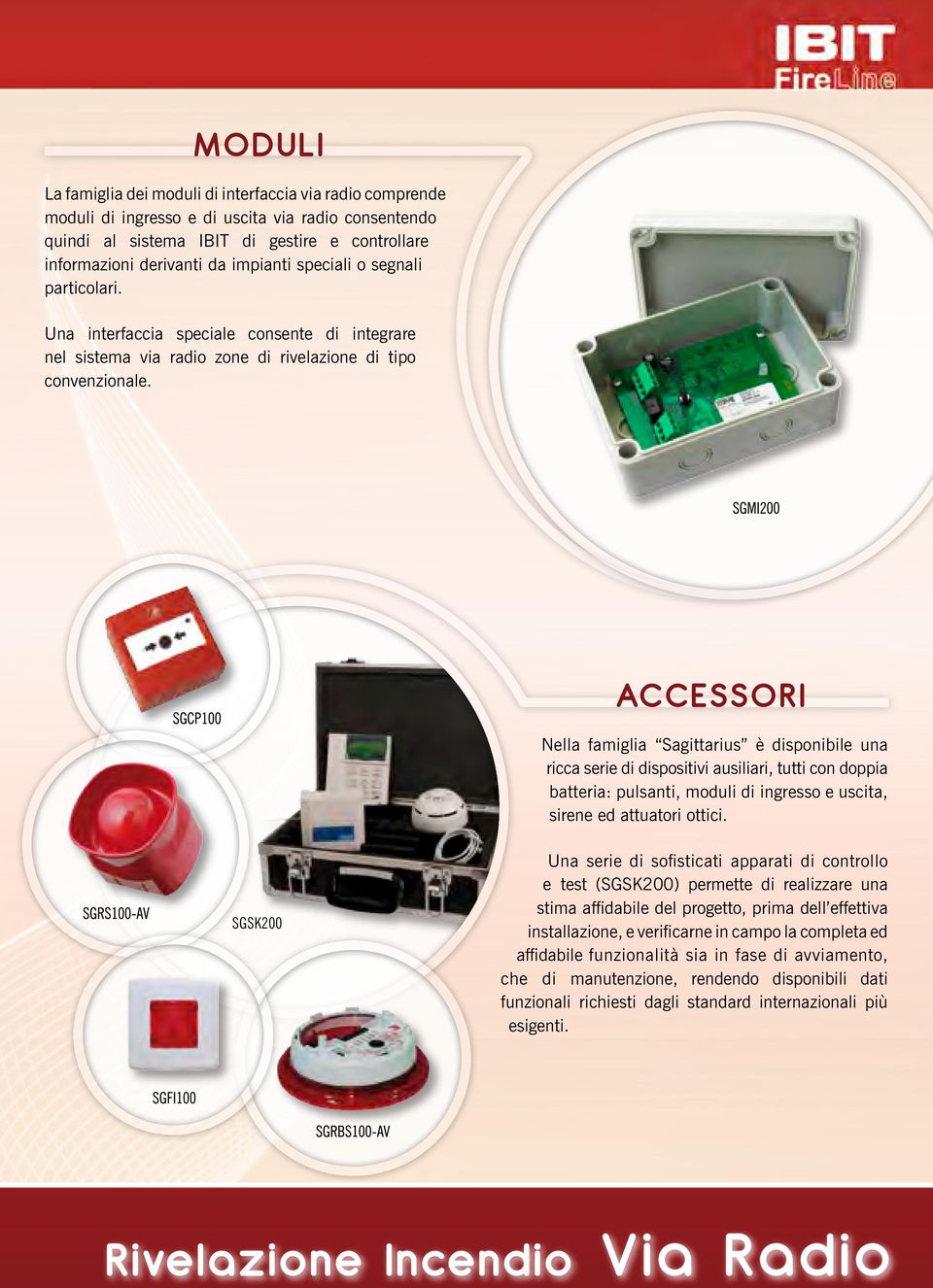 ACCESSORI Nella famiglia Sagittarius è disponibile una ricca serie di dispositivi ausiliari, tutti con doppia batteria: pulsanti, moduli di ingresso e uscita, sirene ed attuatori ottici.