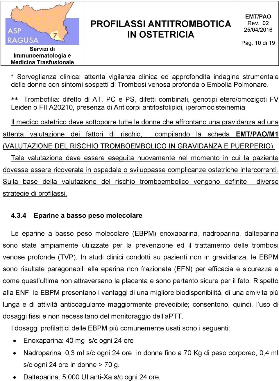 sottoporre tutte le donne che affrontano una gravidanza ad una attenta valutazione dei fattori di rischio, compilando la scheda /M1 (VALUTAZIONE DEL RISCHIO TROMBOEMBOLICO IN GRAVIDANZA E PUERPERIO).