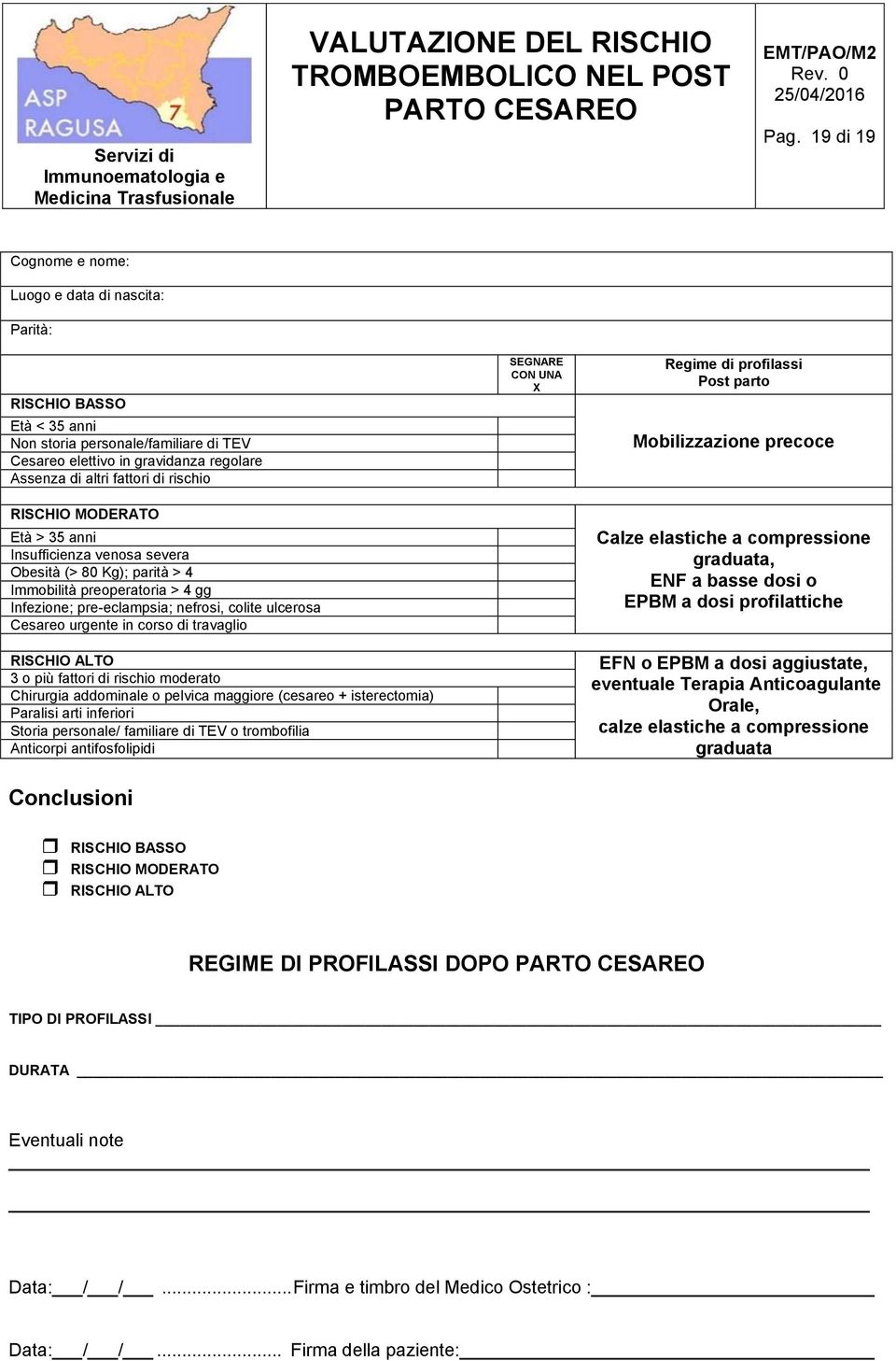 RISCHIO MODERATO Età > 35 anni Insufficienza venosa severa Obesità (> 80 Kg); parità > 4 Immobilità preoperatoria > 4 gg Infezione; pre-eclampsia; nefrosi, colite ulcerosa Cesareo urgente in corso di