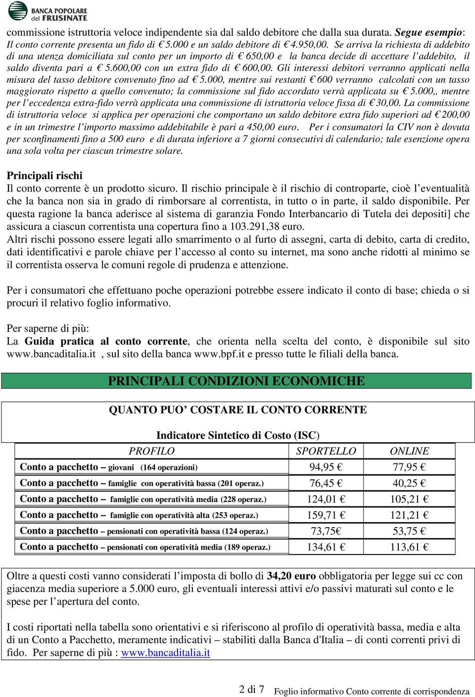 Gli interessi debitori verranno applicati nella misura del tasso debitore convenuto fino ad 5.